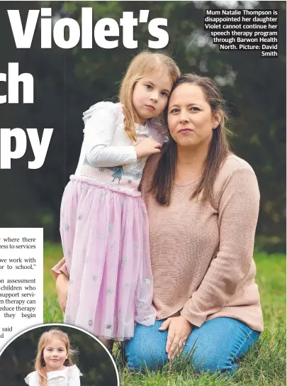  ?? ?? Mum Natalie Thompson is disappoint­ed her daughter Violet cannot continue her speech therapy program through Barwon Health North. Picture: David Smith