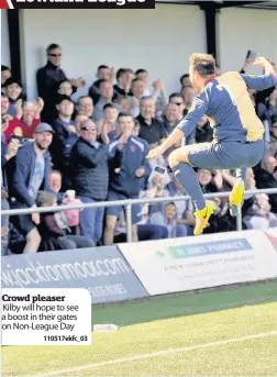  ??  ?? Crowd pleaser Kilby will hope to see a boost in their gates on Non-League Day 110517ekfc_03