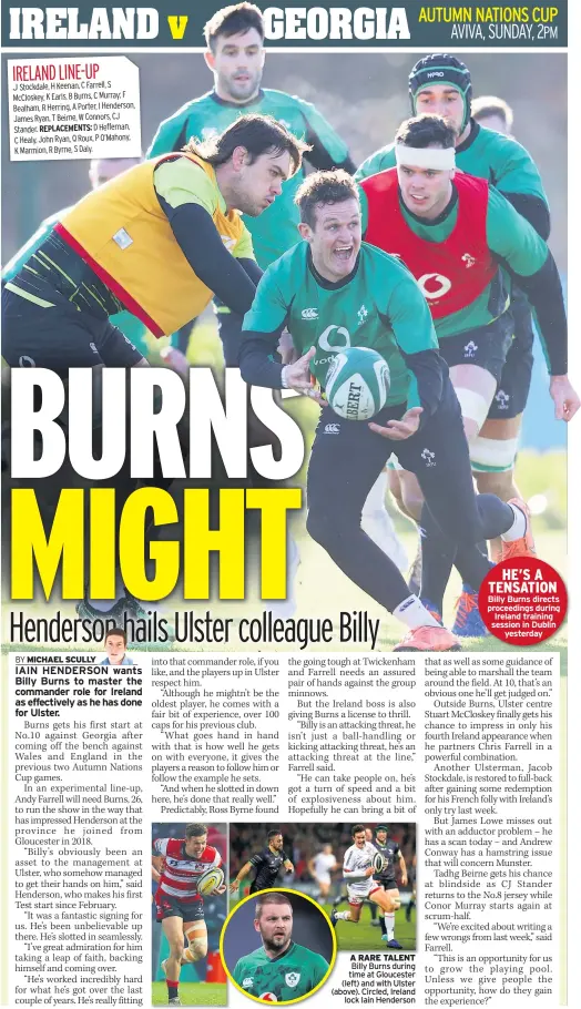  ??  ?? Stockdale, H Keenan, C Farrell, S Mccloskey, K Earls, B Burns, C Murray; F Bealham, R Herring, A Porter, I Henderson, James Ryan, T Beirne, W Connors, CJ Stander. REPLACEMEN­TS: D Heffernan, C Healy, John Ryan, Q Roux, P O’mahony, K Marmion, R Byrne, S Daly.
HE’S A TENSATION Billy Burns directs proceeding­s during Ireland training session in Dublin yesterday