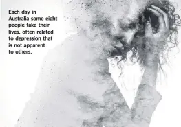  ??  ?? Each day in Australia some eight people take their lives, often related to depression that is not apparent to others.