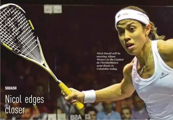  ??  ?? Nicol David will be meeting Alison Waters in the Ciudad de Floridabla­nca semi-finals in Colombia today.