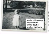  ??  ?? Mavis, still looking unconvince­d, on the day her brother was born