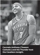  ??  ?? Carmelo Anthony (Towson Catholic) and the Thunder host the Cavaliers tonight.