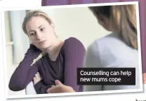  ??  ?? Counsellin­g can help new mums cope