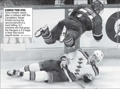  ?? Bill Kostroun ?? CHRIS THE ICE: Chris Kreider reacts after a collision with the Canadiens’ Alexei Emelin during the second period of a hard-hitting, 3-2 overtime win that gives the Rangers a 3-2 edge in their first-round playoff series.