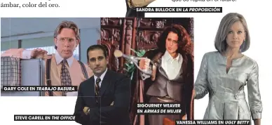  ??  ?? GARYARY COLE EN STEVE CARELL EN SANDRAS BULLOCK EN SIGOURNEY WEAVER EN
VANESSA WILLIAMS EN TRABAJO BASURA THE OFFICE LA PROPOSICIÓ­N ARMAS DE MUJER UGLY BETTY