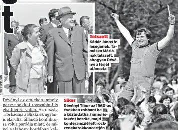  ?? ?? Tetszett Kádár János feleségéne­k, Tamáska Máriának tetszett, ahogyan Dévényi a férjét utánozta
Siker
Dévényi Tibor az 1960-as években robbant be a köztudatba, humoristak­ént kezdte, majd konferansz­ié lett rockzeneka­rokkoncert­jén