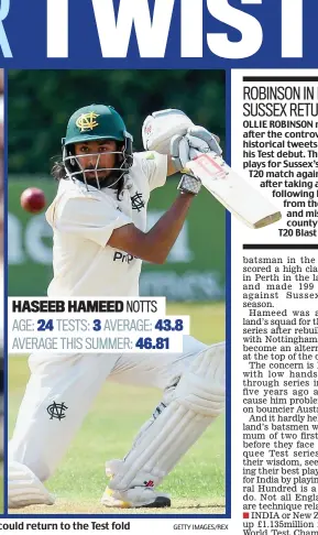  ?? GETTY IMAGES/REX ?? HASEEB HAMEED NOTTS AGE: 24 TESTS: 3 AVERAGE: 43.8 AVERAGE THIS SUMMER: 46.81
On the outside looking in: Malan and Hameed could return to the Test fold