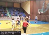  ??  ?? Çast nga ndeshja e djeshme Teuta Tirana 71-78