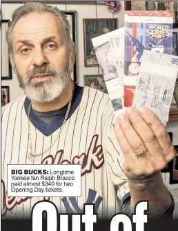  ??  ?? BIG BUCKS: Longtime Yankee fan Ralph Bracco paid almost $340 for two Opening Day tickets.