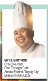  ??  ?? MYKE SARTHOU Executive Chef Chef Tatung’s Cafe Acacia Estates, Taguig City Mobile 0915846323­4