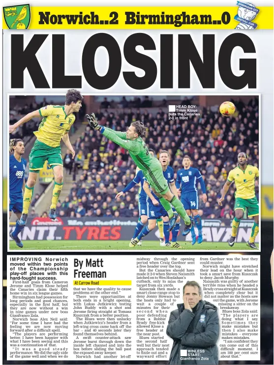  ??  ?? I MPROVING Norwich moved within two points of t he Championsh­ip play-off places with this hard-fought success. HEAD BOY: Timm Klose puts the Canaries 2-0 in front WINLESS START: Gianfranco Zola