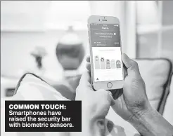  ??  ?? COMMON TOUCH: Smartphone­s have raised the security bar with biometric sensors.