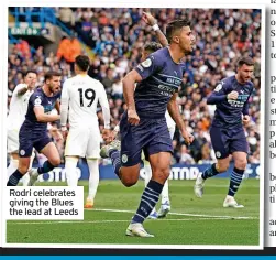  ?? ?? Rodri celebrates giving the Blues the lead at Leeds