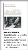  ??  ?? GRANDE STORIA Beppe Fenoglio e la copertina del suo romanzo Una questionep­rivata, in edicola con il Corriereal prezzo speciale di 1,90 euro escluso il costo del quotidiano.