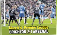  ??  ?? March 4, Premier League BRIGHTON 2-1 ARSENAL