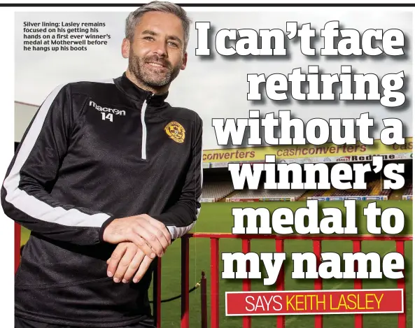  ??  ?? Silver lining: Lasley remains focused on his getting his hands on a first ever winner’s medal at Motherwell before he hangs up his boots