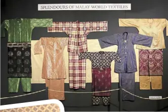  ?? ?? Visitors to Splendours Of Malay World Textiles will be greeted by a showcase of songket baju Melayu (Malay clothing with gold supplement­ary weft decoration) from the Malay peninsula, mostly woven in Terengganu and Kelantan.