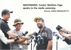  ?? Picture: RYAN PIERSE/GETTY ?? NIGHTMARES: Curator Matthew Page speaks to the media yesterday.