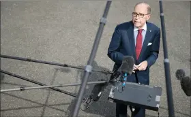  ?? SARAH SILBIGER / THE NEW YORK TIMES ?? Larry Kudlow, President Donald Trump’s senior economic adviser, speaks to reporters Thursday outside the White House.