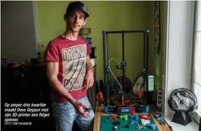 ?? FOTO TOM PALMAERS ?? Op amper drie kwartier maakt Oeve Geypen met zijn 3D-printer een fidget spinner.