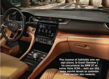  ??  ?? Plus luxueux et habitable avec ses sept places, le Grand Cherokee L ira concurrenc­er les BMW X7 et autres Volvo XC90… mais aux USA, notre marché devant se contenter d’une version plus modeste.