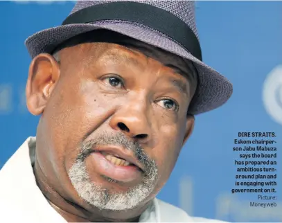  ?? Picture: Moneyweb ?? DIRE STRAITS. Eskom chairperso­n Jabu Mabuza says the board has prepared an ambitious turnaround plan and is engaging with government on it.