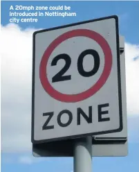  ??  ?? A 20mph zone could be introduced in Nottingham city centre