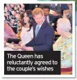  ??  ?? The Queen has reluctantl­y agreed to the couple’s wishes