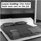  ??  ?? Luxury bedding: Chic hotel beds were rare on the job.