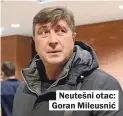  ??  ?? Neutešni otac: Goran Mileusnić