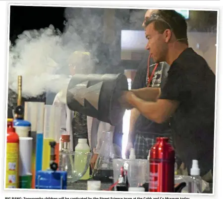  ??  ?? BIG BANG: Toowoomba children will be captivated by the Street Science team at the Cobb and Co Museum today.