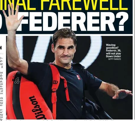  ?? GETTY IMAGES ?? Waving goodbye? Federer, 39, will not play Down Under