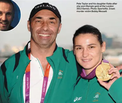  ??  ?? Pete Taylor and his daughter Katie after she won Olympic gold at the London 2012 Games. Photo: Sportsfile. Inset: murder victim Bobby Messett