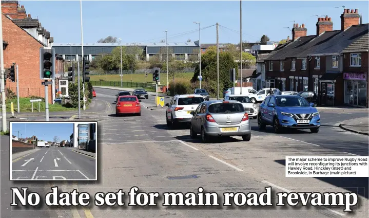  ??  ?? The major scheme to improve Rugby Road will involve reconfigur­ing its junctions with Hawley Road, Hinckley (inset) and Brookside, in Burbage (main picture)