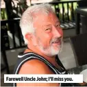  ??  ?? Farewell Uncle John; I’ll miss you.