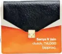  ??  ?? Sanya V Jain
clutch, ` 14,000
(approx).