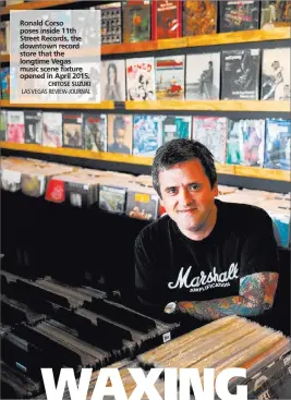  ?? CHITOSE SUZUKI LAS VEGAS REVIEW-JOURNAL ?? Ronald Corso poses inside 11th Street Records, the downtown record store that the longtime Vegas music scene fixture opened in April 2015.