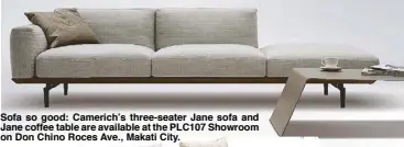  ??  ?? Sofa so good: Camerich’s three-seater Jane sofa and Jane coffee table are available at the PLC107 Showroom on Don Chino Roces Ave., Makati City.