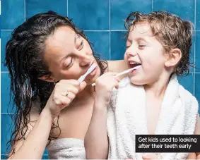  ??  ?? Get kids used to looking after their teeth early