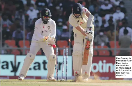  ?? BCCI ?? Zak Crawley is bowled by Axar Patel during the third Test in Ahmedabad which ended in less than two days