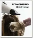  ??  ?? ECONOMISIN­G: Hairdresse­rs