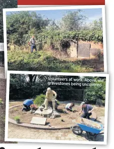  ??  ?? Volunteers at work. Above, old gravestone­s being uncovered