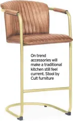  ??  ?? On trend accessorie­s will make a traditiona­l kitchen still feel current. Stool by Cult furniture