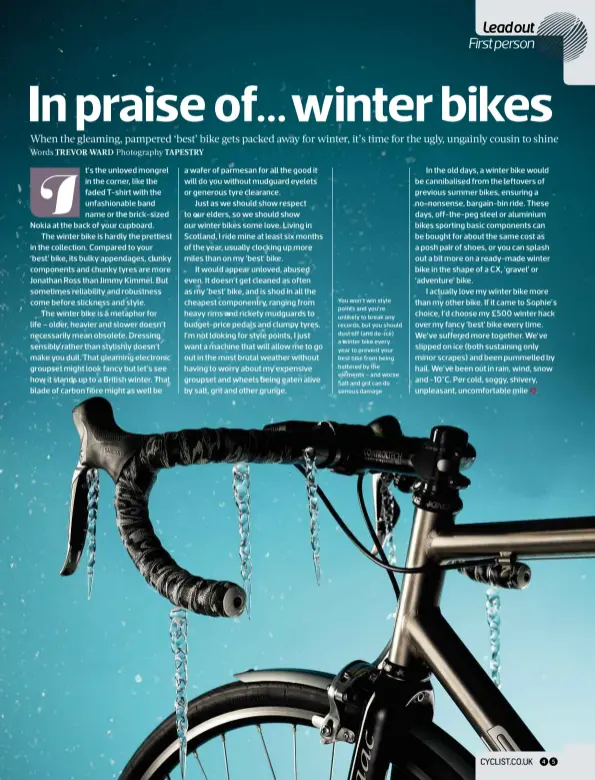  ??  ?? You won’t win style points and you’re unlikely to break any records, but you should dust off (and de-ice) a winter bike every year to prevent your best bike from being battered by the elements – and worse. Salt and grit can do serious damage