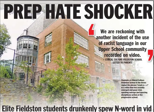  ??  ?? Students at Ethical Culture Fieldston School in the Bronx repeat the phrase “crack n----r” in a video that has recently emerged and gone viral, sparking outrage and spurring disciplina­ry action at the progressiv­e school.