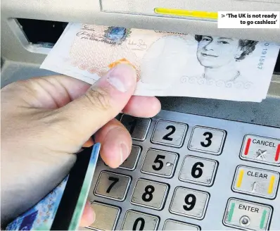  ??  ?? > ‘The UK is not ready to go cashless’