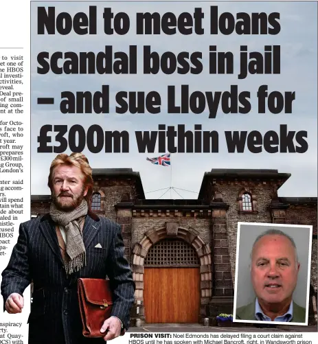  ??  ?? Noel Edmonds has delayed filing a court claim against HBOS until he has spoken with Michael Bancroft, right, in Wandsworth prison PRISON VISIT: