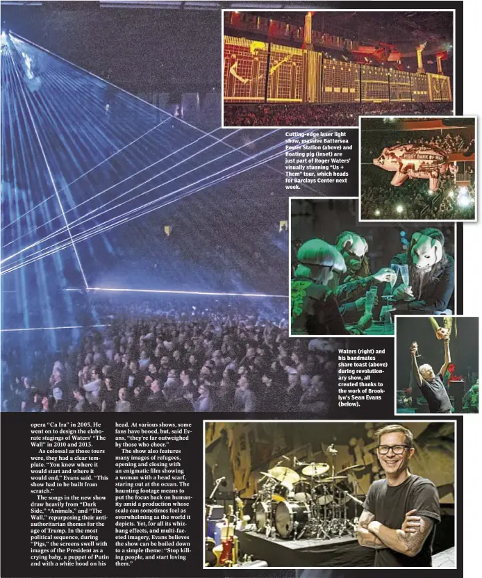  ??  ?? Cutting-edge laser light show, massive Battersea Power Station (above) and floating pig (inset) are just part of Roger Waters’ visually stunning “Us + Them” tour, which heads for Barclays Center next week. Waters (right) and his bandmates share toast...