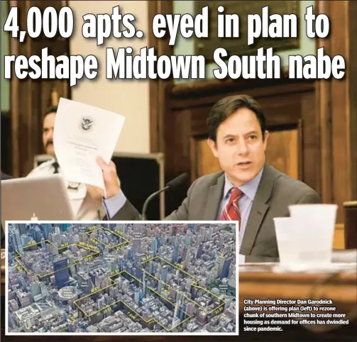  ?? ?? City Planning Director Dan Garodnick (above) is offering plan (left) to rezone chunk of southern Midtown to create more housing as demand for offices has dwindled since pandemic.